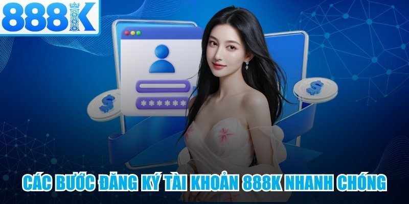 Các bước đăng ký tài khoản 888K nhanh chóng, đơn giản