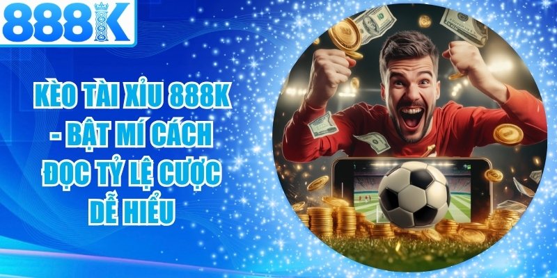 Kèo Tài Xỉu 888K