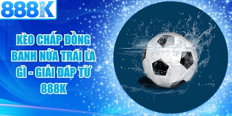 Kèo Chấp Đồng Banh Nửa Trái