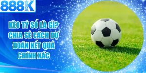 Kèo Tỷ Số Là Gì